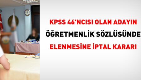 KPSS 46’ncısı olan adayın öğretmenlik sözlüsünde elenmesine iptal kararı