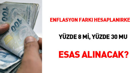 Enflasyon farkı hesaplanırken yüzde 8 mi, yüzde 30 mu esas alınacak?