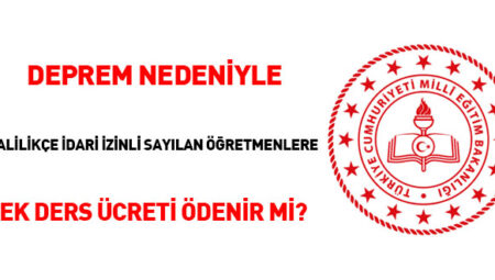 Deprem nedeniyle valilikçe idari izinli sayılan öğretmenlere ek ders ücreti ödenir mi?