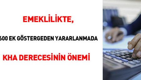 Emeklilikte, 3600 ek göstergeden yararlanmada KHA derecesinin önemi