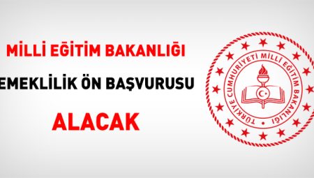 MEB, emeklilik ön başvurusu alacak
